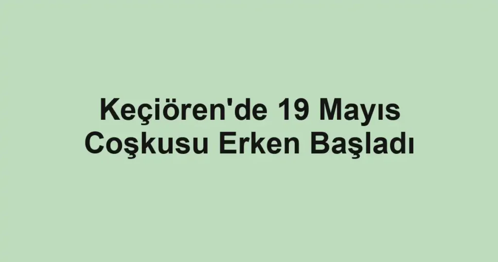 Keçiören'de 19 Mayıs Coşkusu Erken Başladı
