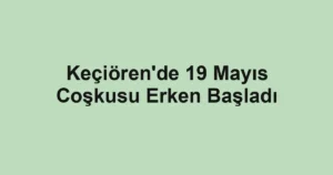 Keçiören'de 19 Mayıs Coşkusu Erken Başladı