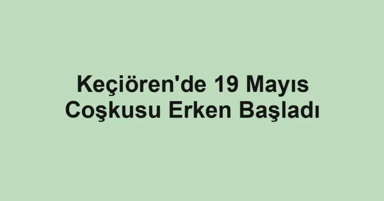 Keçiören'de 19 Mayıs Coşkusu Erken Başladı