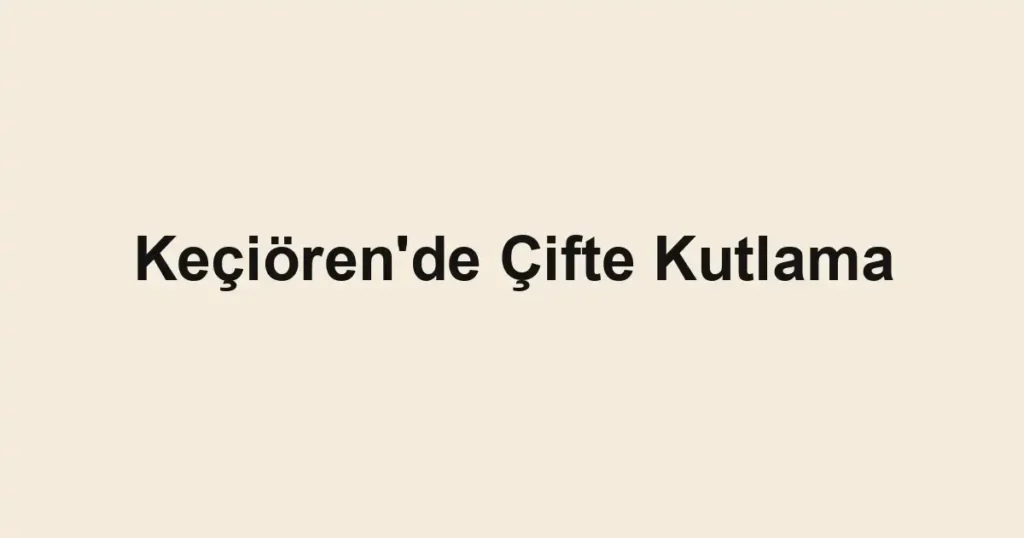Keçiören'de Çifte Kutlama