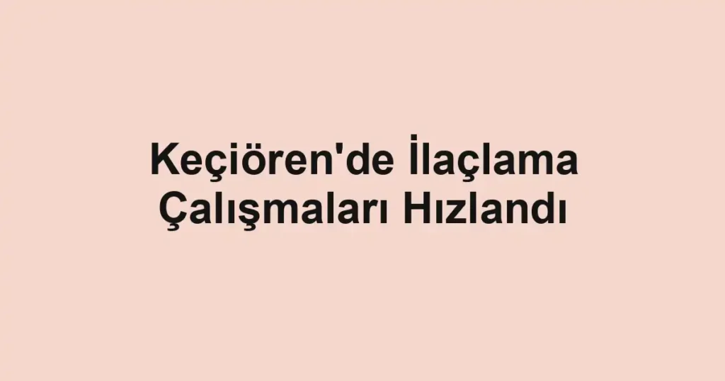 Keçiören'de İlaçlama Çalışmaları Hızlandı