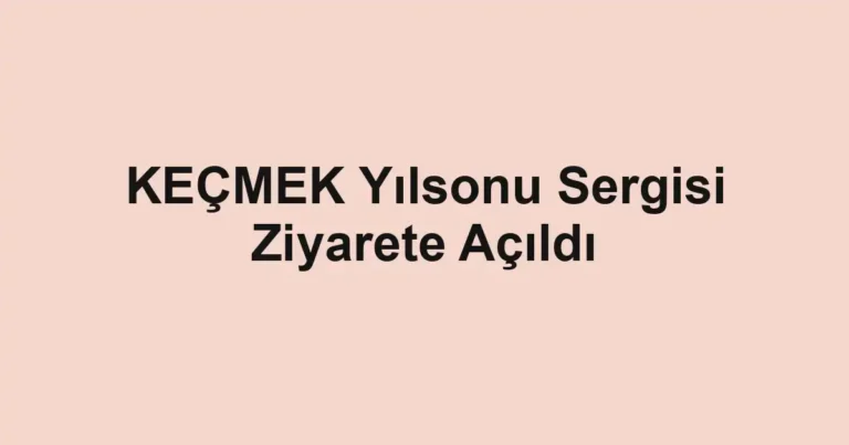 KEÇMEK Yılsonu Sergisi Ziyarete Açıldı