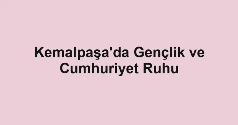 Kemalpaşa'da Gençlik ve Cumhuriyet Ruhu