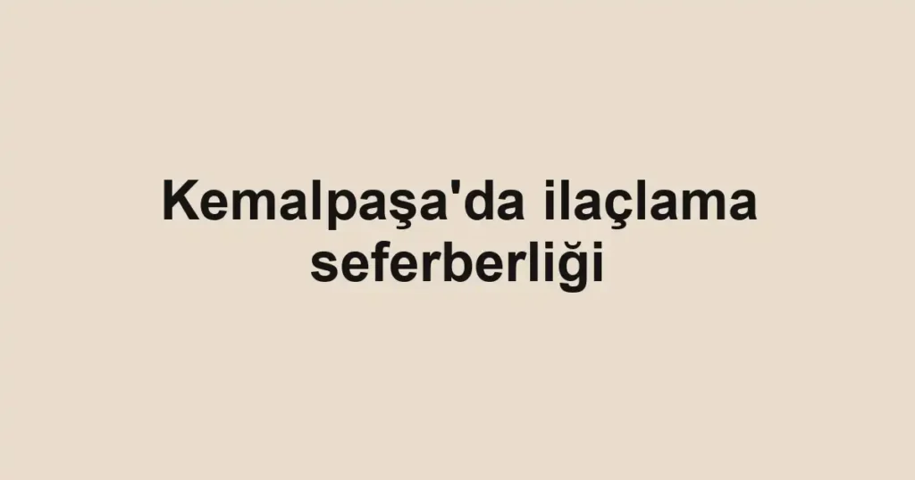 Kemalpaşa'da ilaçlama seferberliği
