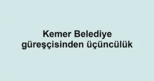 Kemer Belediye güreşçisinden üçüncülük