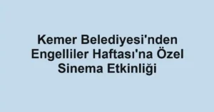 Kemer Belediyesi'nden Engelliler Haftası'na Özel Sinema Etkinliği