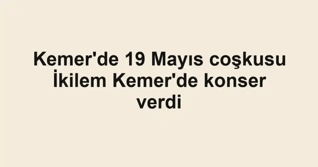 Kemer'de 19 Mayıs coşkusu İkilem Kemer'de konser verdi