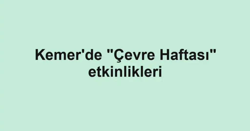 Kemer'de "Çevre Haftası" etkinlikleri
