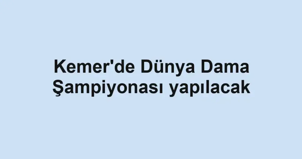 Kemer'de Dünya Dama Şampiyonası yapılacak