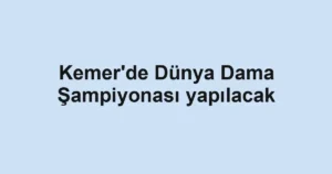 Kemer'de Dünya Dama Şampiyonası yapılacak
