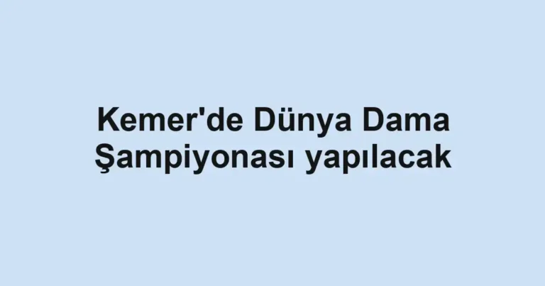 Kemer'de Dünya Dama Şampiyonası yapılacak
