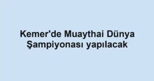 Kemer'de Muaythai Dünya Şampiyonası yapılacak