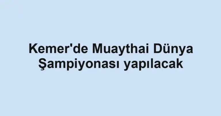 Kemer'de Muaythai Dünya Şampiyonası yapılacak