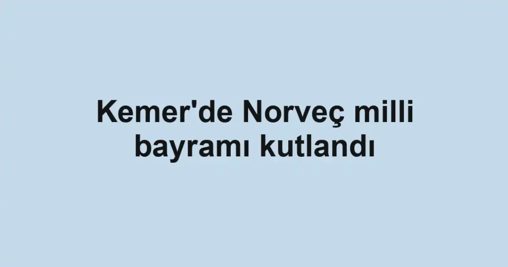Kemer'de Norveç milli bayramı kutlandı