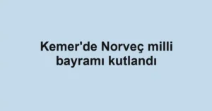 Kemer'de Norveç milli bayramı kutlandı