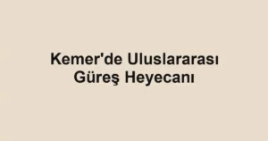 Kemer'de Uluslararası Güreş Heyecanı