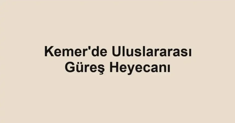 Kemer'de Uluslararası Güreş Heyecanı