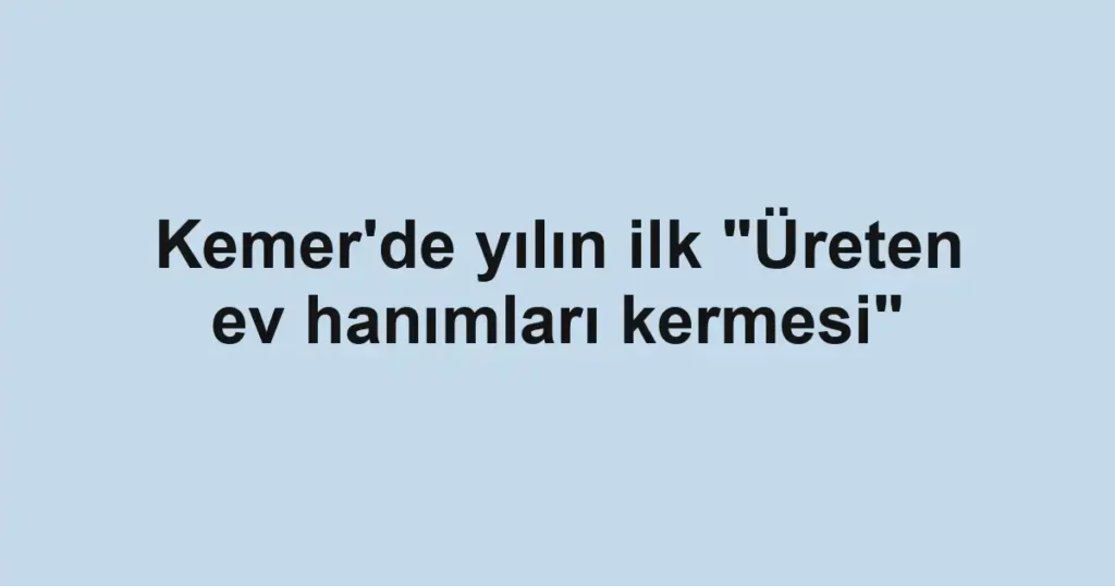 Kemer'de yılın ilk "Üreten ev hanımları kermesi"