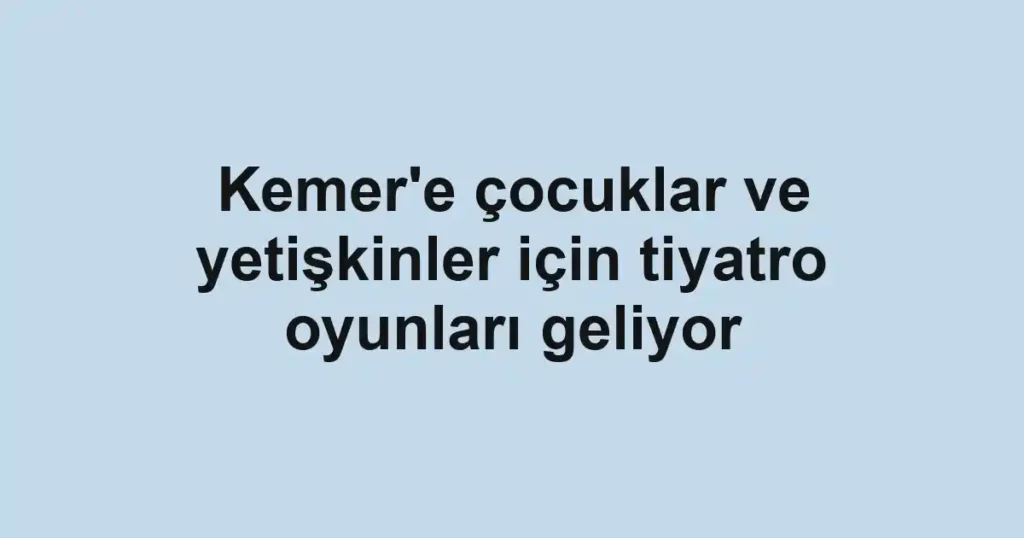 Kemer'e çocuklar ve yetişkinler için tiyatro oyunları geliyor