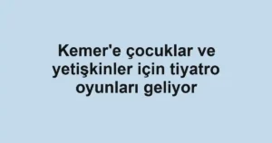 Kemer'e çocuklar ve yetişkinler için tiyatro oyunları geliyor