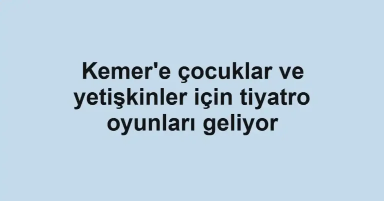 Kemer'e çocuklar ve yetişkinler için tiyatro oyunları geliyor