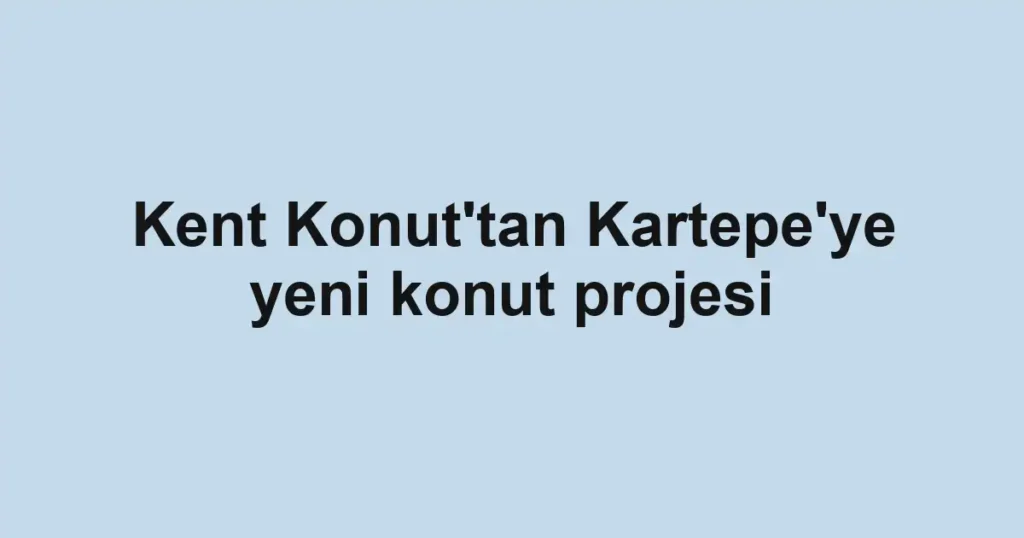 Kent Konut'tan Kartepe'ye yeni konut projesi