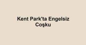 Kent Park'ta Engelsiz Coşku