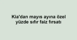 Kia'dan mayıs ayına özel yüzde sıfır faiz fırsatı