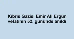 Kıbrıs Gazisi Emir Ali Ergün vefatının 52. gününde anıldı