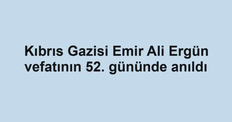 Kıbrıs Gazisi Emir Ali Ergün vefatının 52. gününde anıldı