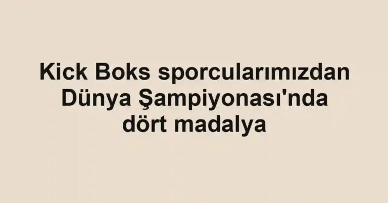 Kick Boks sporcularımızdan Dünya Şampiyonası'nda dört madalya