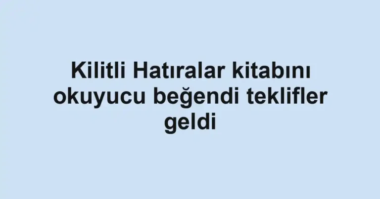 Kilitli Hatıralar kitabını okuyucu beğendi teklifler geldi