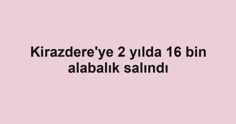 Kirazdere'ye 2 yılda 16 bin alabalık salındı