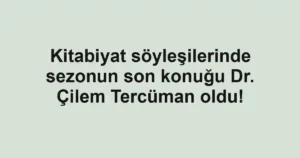 Kitabiyat söyleşilerinde sezonun son konuğu Dr. Çilem Tercüman oldu!