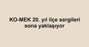 KO-MEK 20. yıl ilçe sergileri sona yaklaşıyor