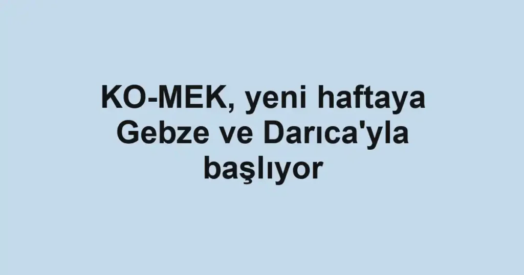 KO-MEK, yeni haftaya Gebze ve Darıca'yla başlıyor