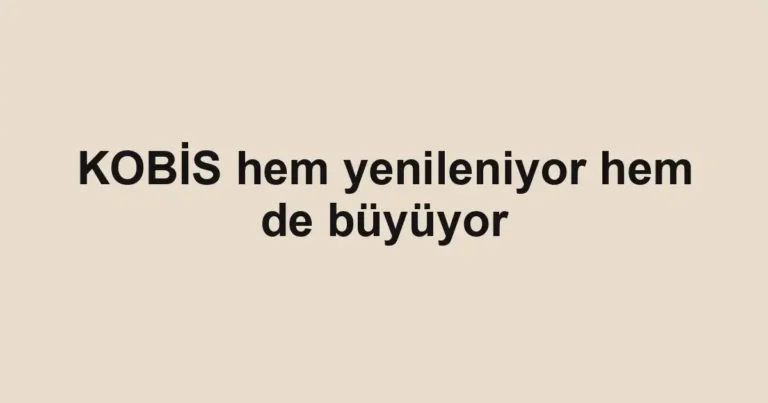 KOBİS hem yenileniyor hem de büyüyor