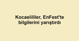 Kocaelililer, EnFest'te bilgilerini yarıştırdı