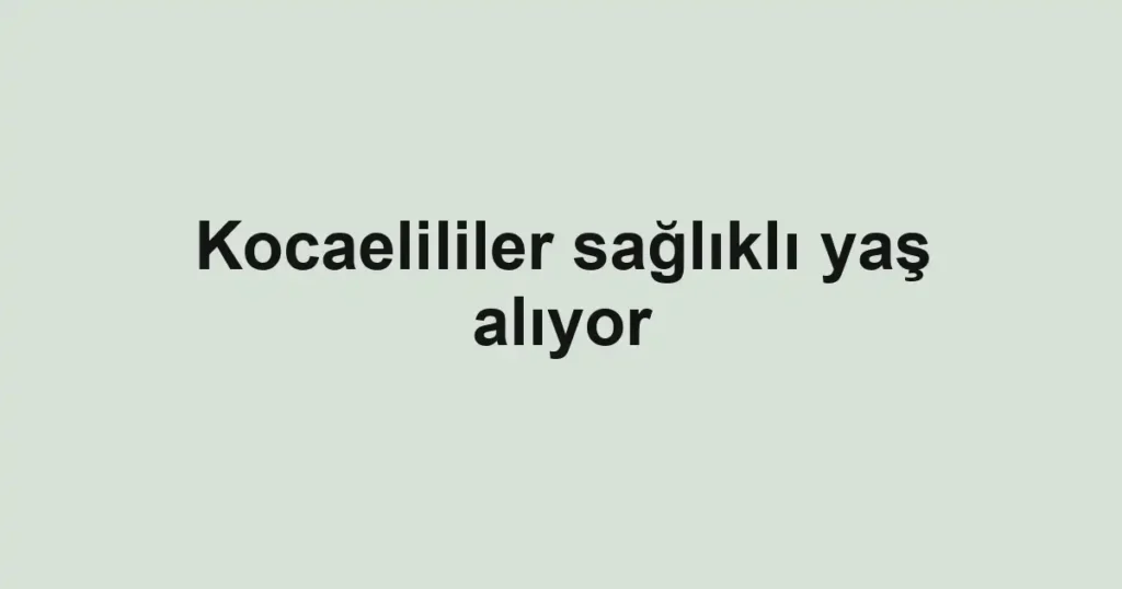 Kocaelililer sağlıklı yaş alıyor