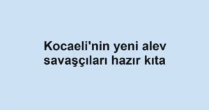 Kocaeli'nin yeni alev savaşçıları hazır kıta