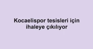 Kocaelispor tesisleri için ihaleye çıkılıyor