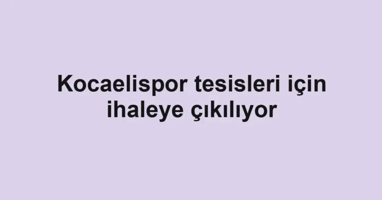 Kocaelispor tesisleri için ihaleye çıkılıyor