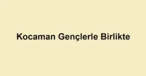 Kocaman Gençlerle Birlikte