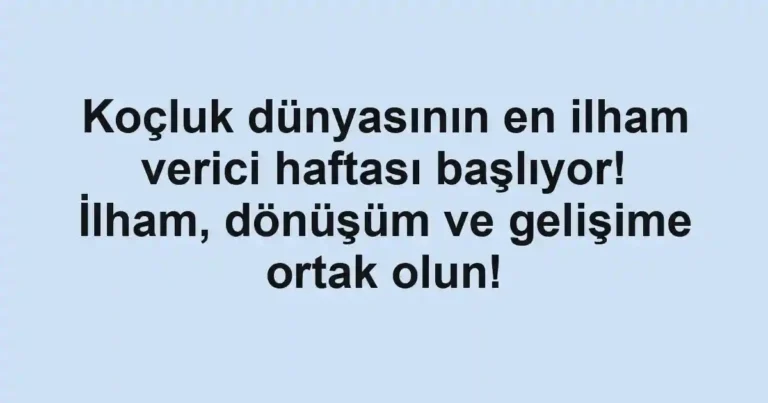 Koçluk dünyasının en ilham verici haftası başlıyor! İlham, dönüşüm ve gelişime ortak olun!