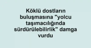 Köklü dostların buluşmasına "yolcu taşımacılığında sürdürülebilirlik" damga vurdu