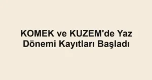 KOMEK ve KUZEM'de Yaz Dönemi Kayıtları Başladı