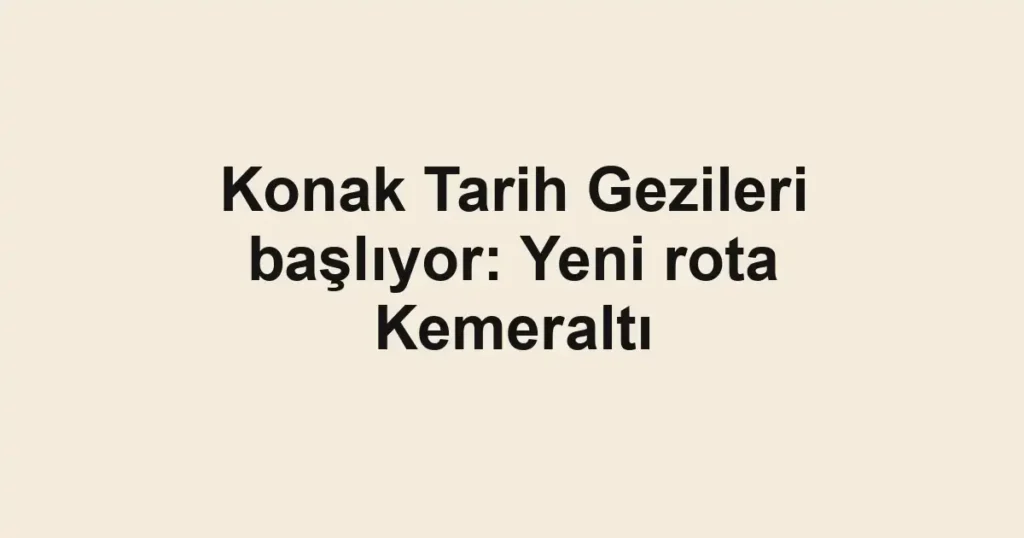 Konak Tarih Gezileri başlıyor: Yeni rota Kemeraltı
