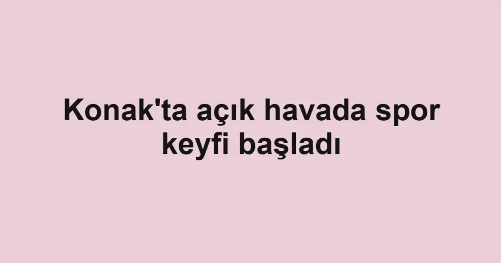 Konak'ta açık havada spor keyfi başladı