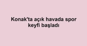 Konak'ta açık havada spor keyfi başladı