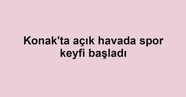 Konak'ta açık havada spor keyfi başladı